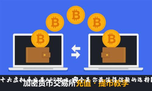 十大虚拟币交易APP对比：哪个是你最值得信赖的选择？