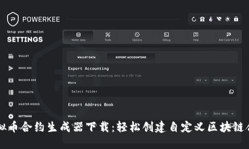 虚拟币合约生成器下载：轻松创建自定义区块链合约