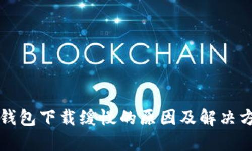 比特币钱包下载缓慢的原因及解决方法详解