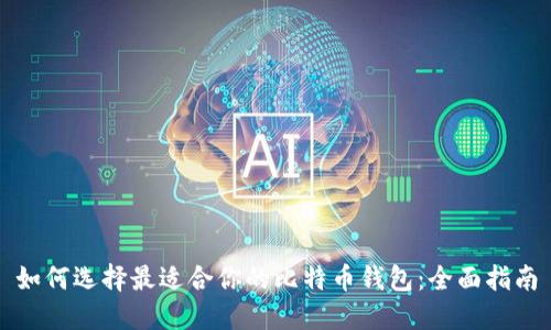 如何选择最适合你的比特币钱包：全面指南