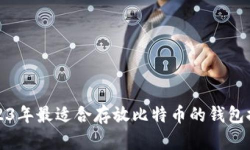 2023年最适合存放比特币的钱包推荐