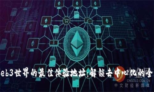 探索Web3世界的最佳体验地址：解锁去中心化的全新未来