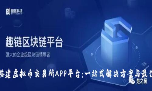 如何搭建虚拟币交易所APP平台：一站式解决方案与最佳实践