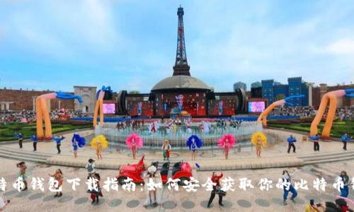 比特币钱包下载指南：如何安全获取你的比特币钱包