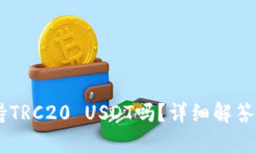IM钱包支持TRC20 USDT吗？详细解答与使用指南