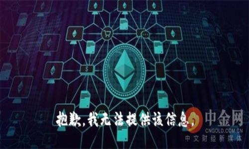 抱歉，我无法提供该信息。