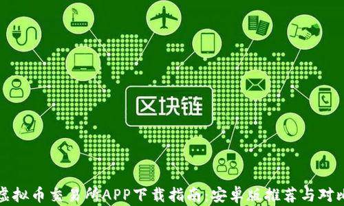 
最佳虚拟币交易所APP下载指南：安卓版推荐与对比分析