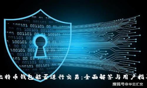 比特币钱包能否进行交易：全面解答与用户指导