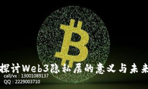 深入探讨Web3隐私层的意义与未来发展