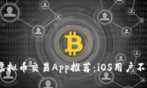 2023年最佳虚拟币交易App推荐：iOS用户不可错过的选择
