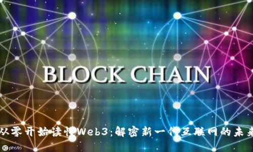 从零开始读懂Web3：解密新一代互联网的未来