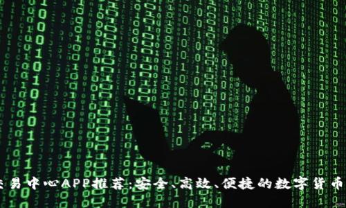 虚拟币交易中心APP推荐：安全、高效、便捷的数字货币投资平台