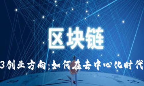 探索Web3创业方向：如何在去中心化时代抓住机遇