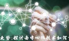 Web3未来走势：探讨去中心化技术如何重塑互联网