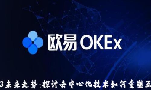 
Web3未来走势：探讨去中心化技术如何重塑互联网