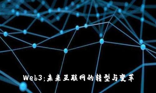Web3：未来互联网的转型与变革