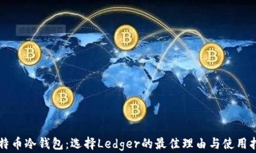 
比特币冷钱包：选择Ledger的最佳理由与使用指南