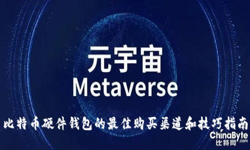 比特币硬件钱包的最佳购买渠道和技巧指南