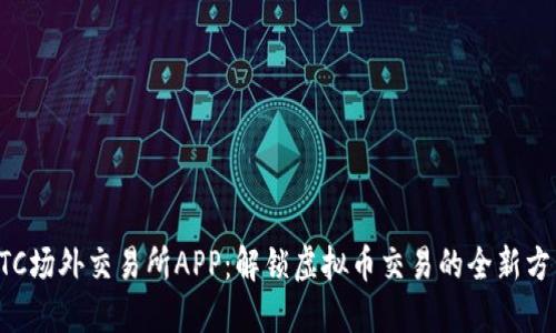 OTC场外交易所APP：解锁虚拟币交易的全新方式