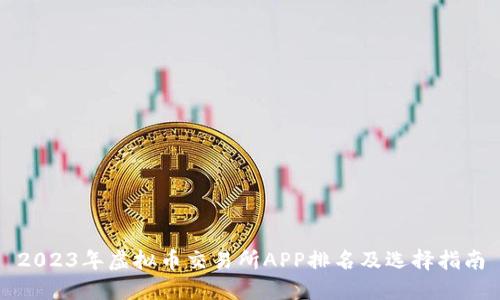 2023年虚拟币交易所APP排名及选择指南