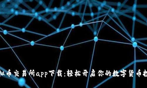 最佳虚拟币交易所app下载：轻松开启你的数字货币投资之旅
