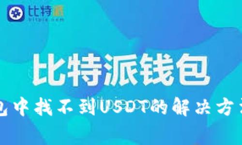 Token.im钱包中找不到USDT的解决方法与常见问题