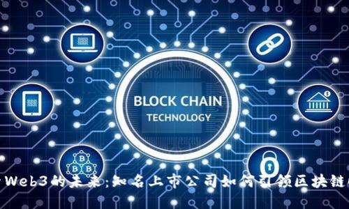 探索Web3的未来：知名上市公司如何引领区块链时代