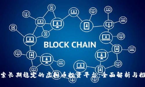 探索长期稳定的虚拟币投资平台：全面解析与推荐