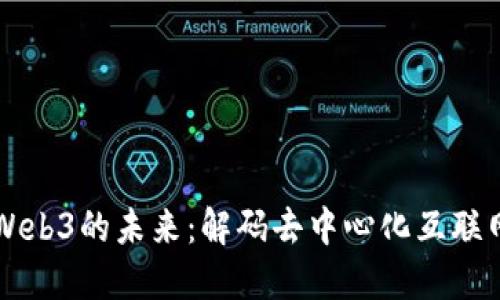 兵器深入探讨Web3的未来：解码去中心化互联网的革命性力量