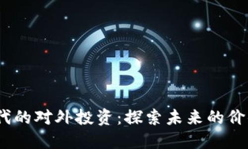 Web3时代的对外投资：探索未来的价值与机遇
