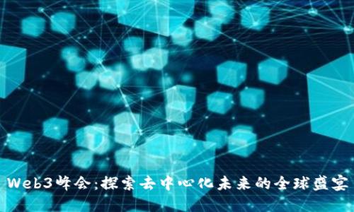 Web3峰会：探索去中心化未来的全球盛宴