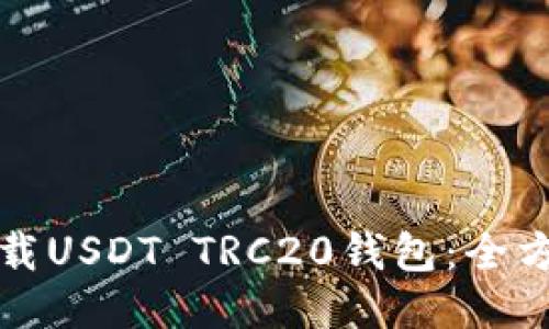 如何下载USDT TRC20钱包：全方位指南