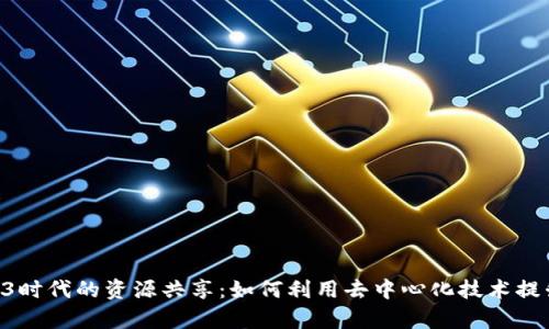 ziaotiWeb3时代的资源共享：如何利用去中心化技术提升协作效率