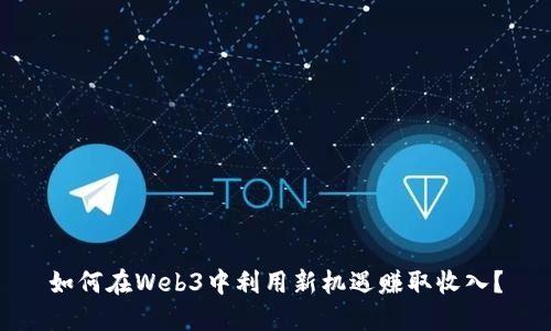 如何在Web3中利用新机遇赚取收入？