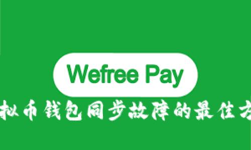 解决虚拟币钱包同步故障的最佳方法指南
