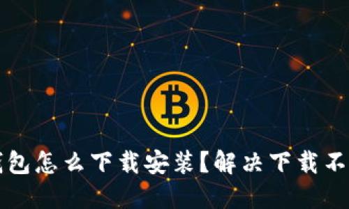 虚拟币钱包怎么下载安装？解决下载不了的问题