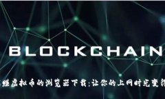 2023年能赚虚拟币的浏览器下载：让你的上网时光