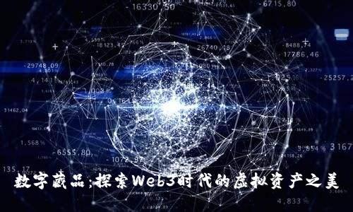 数字藏品：探索Web3时代的虚拟资产之美