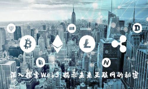 深入探索Web3：揭示未来互联网的秘密