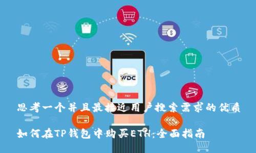 思考一个并且最接近用户搜索需求的优质

如何在TP钱包中购买ETH：全面指南