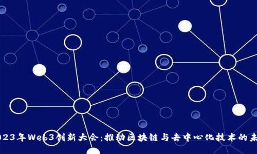 2023年Web3创新大会：推动区块链与去中心化技术的未来