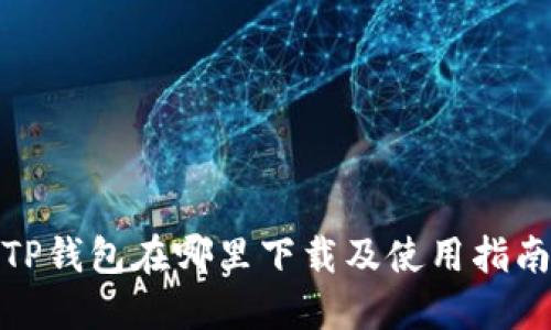 TP钱包在哪里下载及使用指南