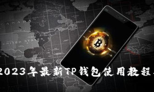 全面解析：2023年最新TP钱包使用教程及应用技巧