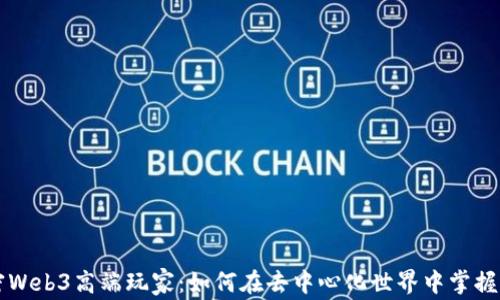 
解密Web3高端玩家：如何在去中心化世界中掌握未来