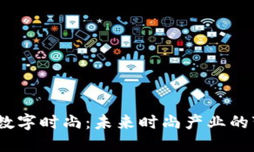 探索Web3数字时尚：未来时尚产业的变革与机遇