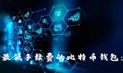 如何选择最低手续费的比特币钱包：全面指南