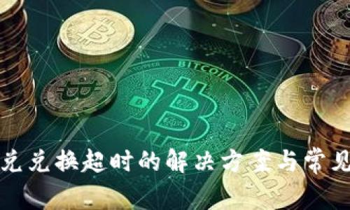 TP钱包闪兑兑换超时的解决方案与常见问题解析