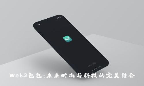 Web3包包：未来时尚与科技的完美结合