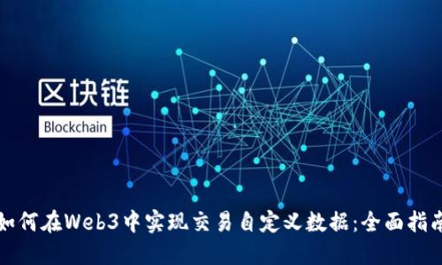 如何在Web3中实现交易自定义数据：全面指南