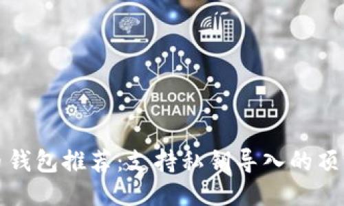 比特币钱包推荐：支持私钥导入的顶级钱包